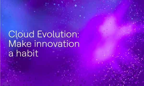 Cloud Evolution: Make innovation a habit Cloud Evolution: Make innovation a habit